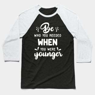 'Be Who You Needed' Radical Kindness Shirt Baseball T-Shirt